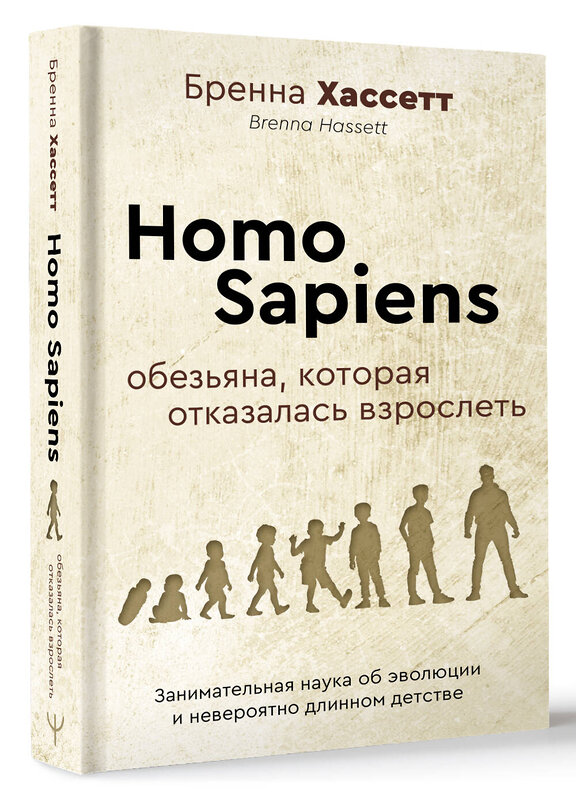 АСТ Бренна Хассетт "Homo Sapiens. Обезьяна, которая отказалась взрослеть. Занимательная наука об эволюции и невероятно длинном детстве" 475574 978-5-17-162909-0 