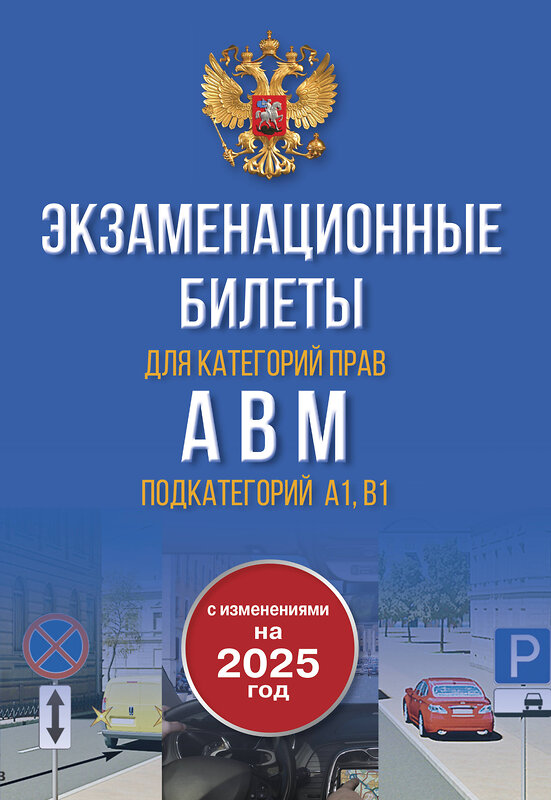 АСТ . "Экзаменационные билеты для категорий прав А, В, М и подкатегорий А1 и В1. С изменениями на 2025 год. Новые вопросы и варианты ответов" 475632 978-5-17-163135-2 