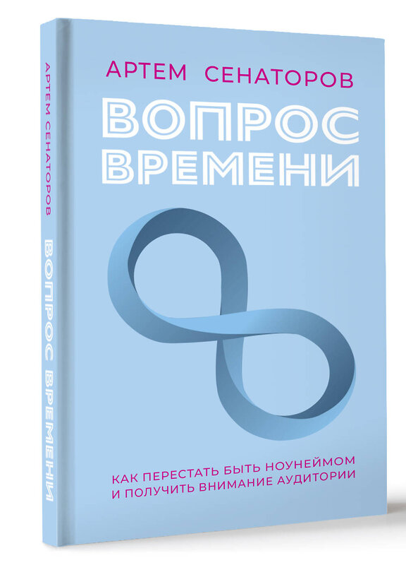 АСТ Артем Сенаторов "Вопрос времени. Как перестать быть ноунеймом и получить внимание аудитории" 475667 978-5-17-164399-7 