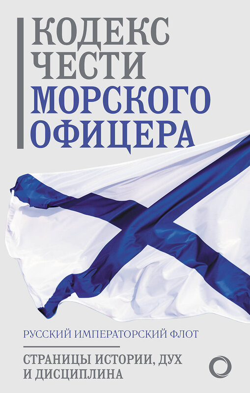 АСТ . "Кодекс чести морского офицера. Русский Императорский флот. Страницы истории, дух и дисциплина" 475732 978-5-17-166387-2 