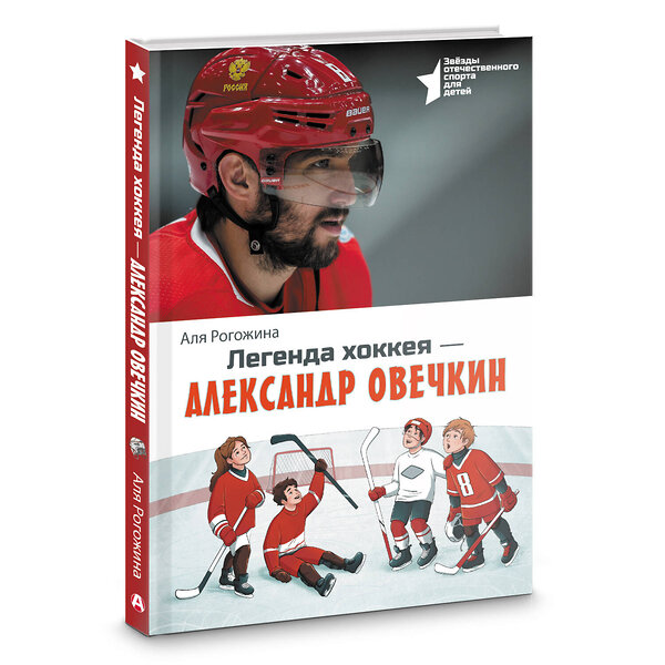 АСТ Аля Рогожина "Легенда хоккея — Александр Овечкин" 475825 978-5-17-168749-6 