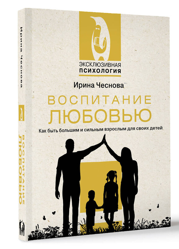 АСТ Чеснова И.Е. "Воспитание любовью. Как быть большим и сильным взрослым для своих детей" 475839 978-5-17-169672-6 