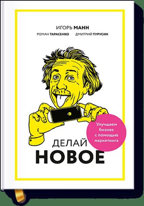 Эксмо Игорь Манн, Роман Тарасенко, Дмитрий Турусин "Делай новое! Улучшаем бизнес с помощью маркетинга" 479540 978-5-00100-280-2 