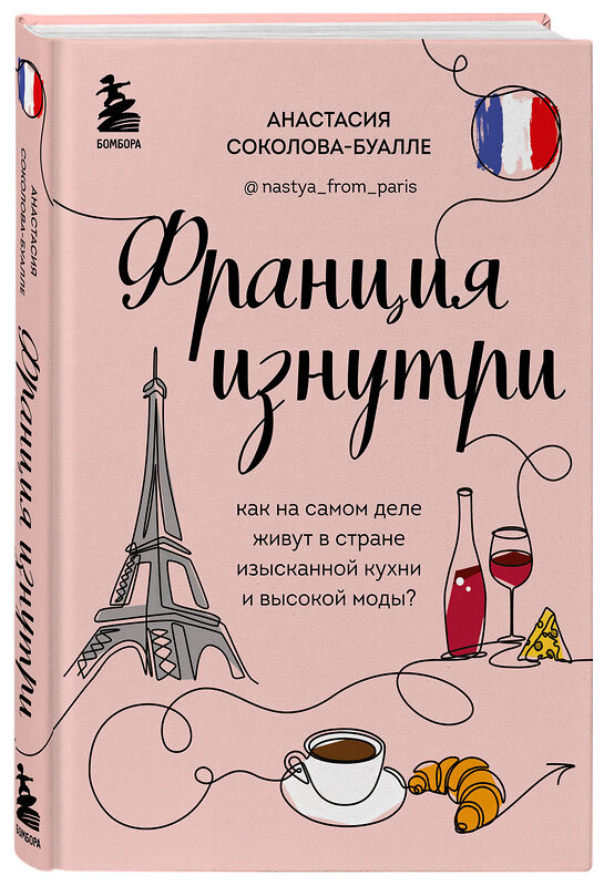 Эксмо Анастасия Соколова-Буалле "Франция изнутри. Как на самом деле живут в стране изысканной кухни и высокой моды?" 479674 978-5-04-114009-0 