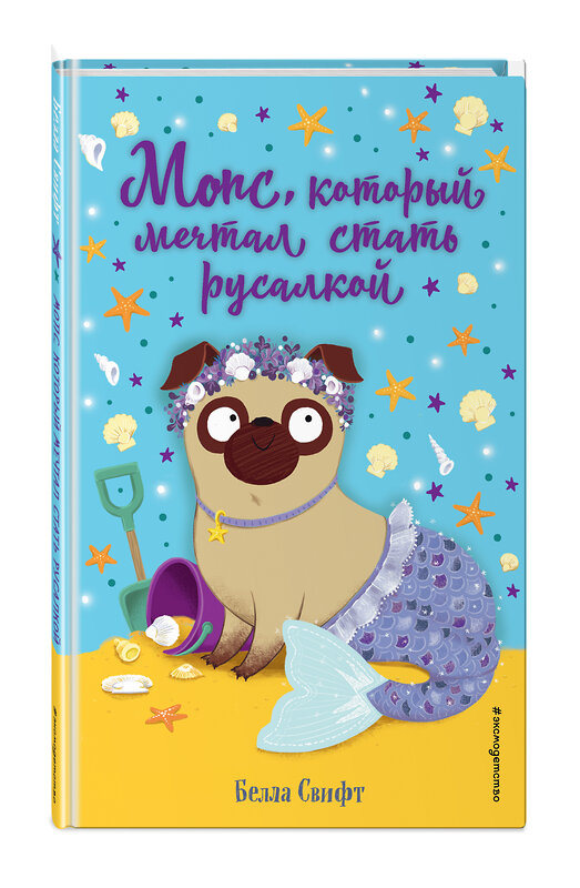 Эксмо Белла Свифт "Мопс, который мечтал стать русалкой (выпуск 8)" 479676 978-5-04-115420-2 