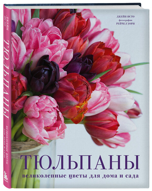 Эксмо Джейн Исто "Тюльпаны. Великолепные цветы для дома и сада" 479760 978-5-04-184667-1 