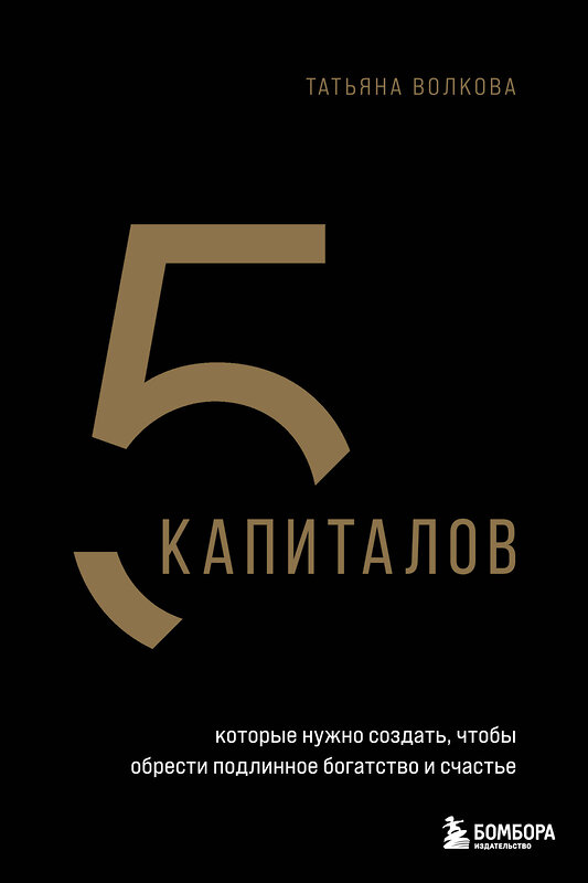 Эксмо Татьяна Волкова "5 капиталов, которые нужно создать, чтобы обрести подлинное богатство и счастье" 479807 978-5-04-197899-0 