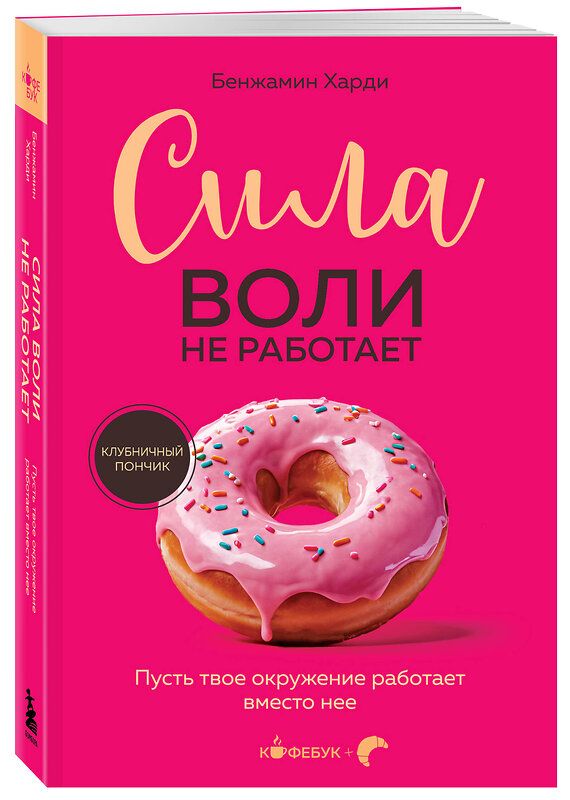 Эксмо Бенжамин Харди "Сила воли не работает. Пусть твое окружение работает вместо нее" 479866 978-5-04-204894-4 