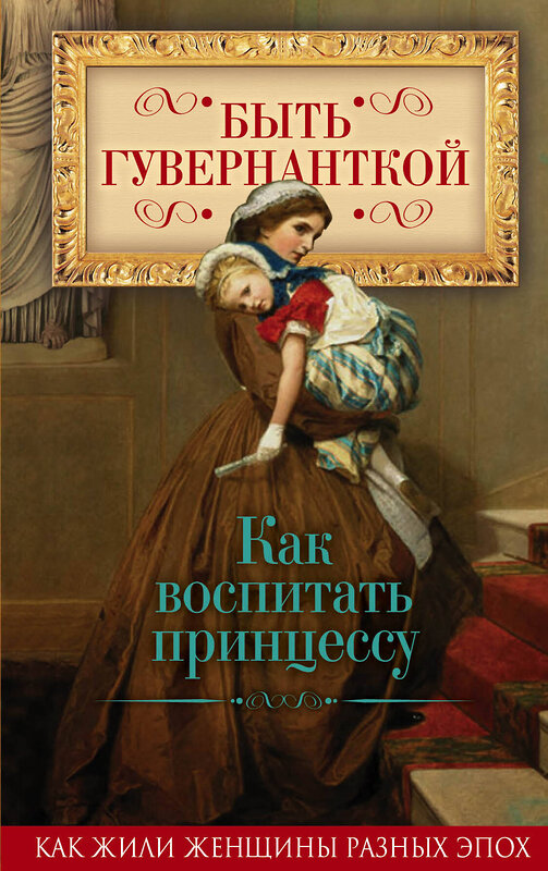 Эксмо Первушина Е.В., сост. "Быть гувернанткой. Как воспитать принцессу" 483020 978-5-906979-17-9 