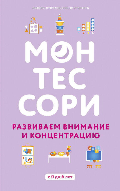 Эксмо Сильви Д'Эсклеб, Ноэми Д'Эсклеб "Монтессори. 45 техник по развитию внимания у детей" 483503 978-5-04-095018-8 