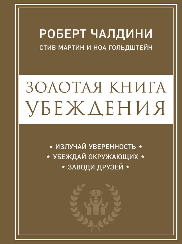 Эксмо Роберт Чалдини, Стив Мартин, Ноа Гольдштейн "Золотая книга убеждения. Излучай уверенность, убеждай окружающих, заводи друзей" 483781 978-5-04-098345-2 