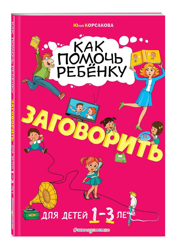 Эксмо Ю. В. Корсакова "Как помочь ребёнку заговорить: для детей от 1 до 3 лет" 484165 978-5-04-102917-3 