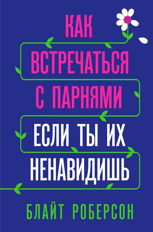 Эксмо Блайт Роберсон "Как встречаться с парнями, если ты их ненавидишь" 484473 978-5-04-105059-7 