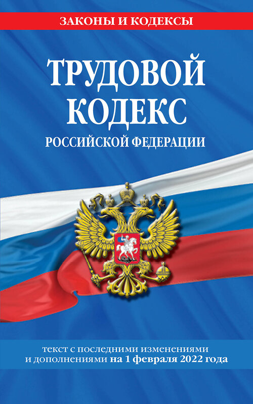 Эксмо "Трудовой кодекс Российской Федерации: текст с посл. изм. и доп. на 1 февраля 2022 года" 485326 978-5-04-160471-4 