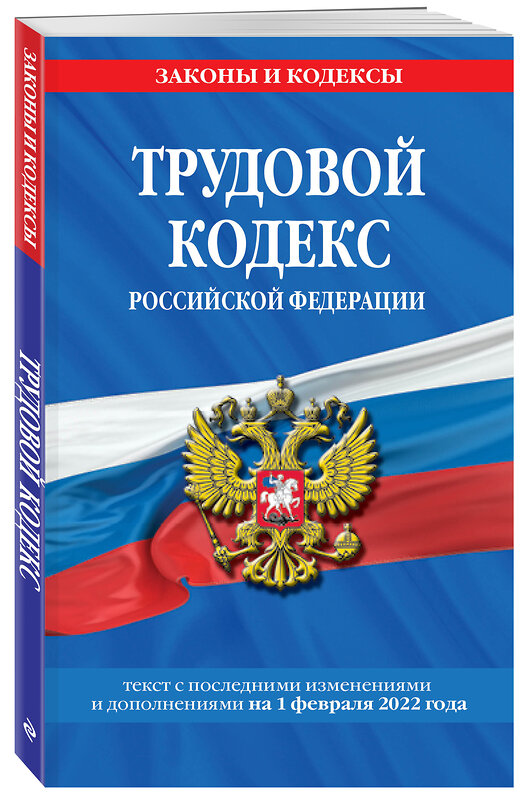 Эксмо "Трудовой кодекс Российской Федерации: текст с посл. изм. и доп. на 1 февраля 2022 года" 485326 978-5-04-160471-4 