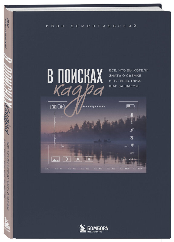 Эксмо Иван Дементиевский "В поисках кадра. Все, что вы хотели знать о съемке в путешествии шаг за шагом" 485444 978-5-04-184814-9 