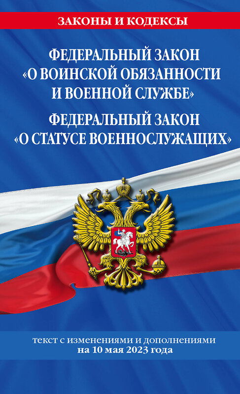 Эксмо "ФЗ "О воинской обязанности и военной службе". ФЗ "О статусе военнослужащих" по сост. на 10 мая 2023 года. / ФЗ №53-ФЗ. ФЗ № 76-ФЗ" 485454 978-5-04-186272-5 