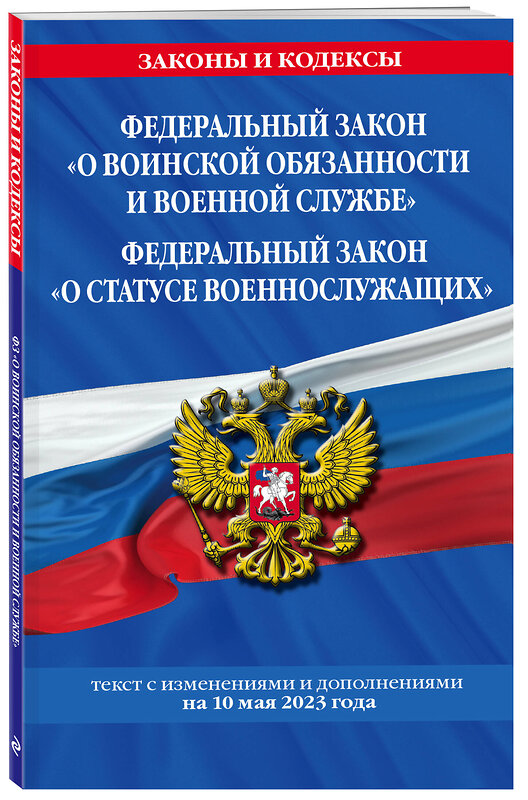 Эксмо "ФЗ "О воинской обязанности и военной службе". ФЗ "О статусе военнослужащих" по сост. на 10 мая 2023 года. / ФЗ №53-ФЗ. ФЗ № 76-ФЗ" 485454 978-5-04-186272-5 