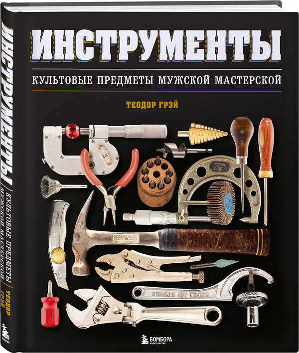 Эксмо Теодор Грэй "Инструменты. Культовые предметы мужской мастерской" 485479 978-5-04-192915-2 