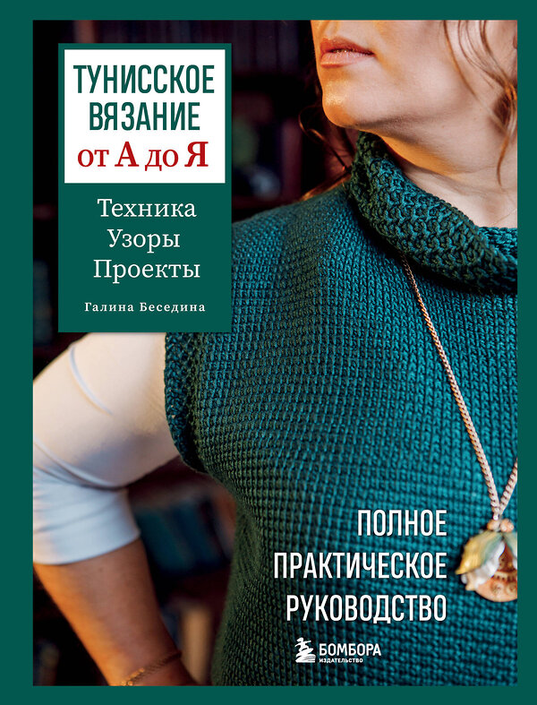 Эксмо Галина Беседина "Тунисское вязание от А до Я. Техника. Узоры. Проекты. Полное практическое руководство" 485521 978-5-04-201005-7 