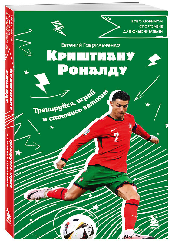 Эксмо Евгений Гаврильченко "Криштиану Роналду. Тренируйся, играй и становись великим: все о любимом спортсмене для юных читателей" 485555 978-5-04-204667-4 