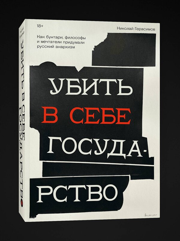 Эксмо Николай Герасимов "Убить в себе государство. Как бунтари, философы и мечтатели придумали русский анархизм" 485754 978-5-907696-92-1 