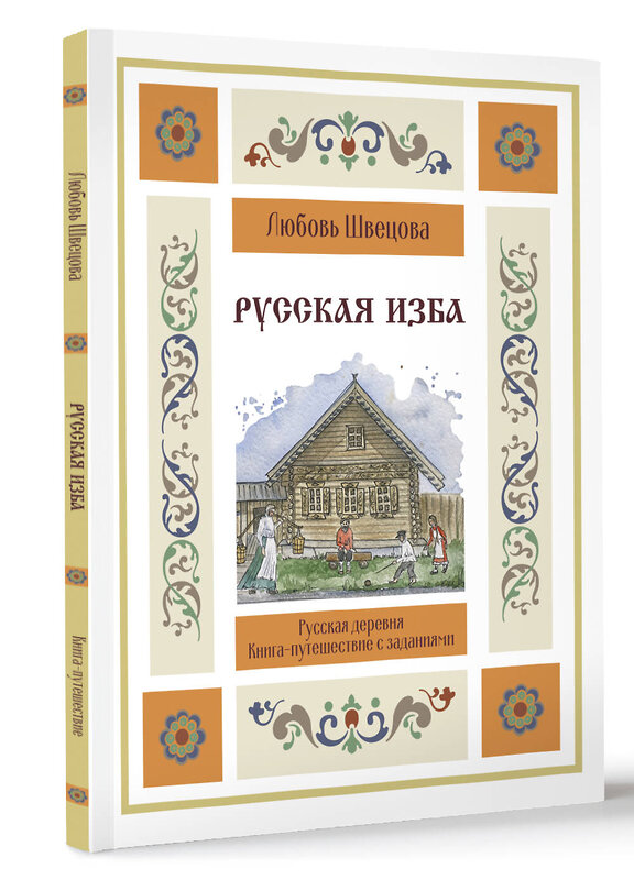 АСТ Любовь Швецова "Русская изба. Книга-путешествие с заданиями и иллюстрациями" 486342 978-5-17-164951-7 