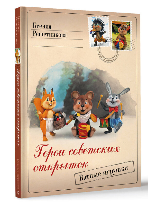 АСТ Ксения Решетникова "Герои советских открыток. Ватные игрушки" 486357 978-5-17-166029-1 