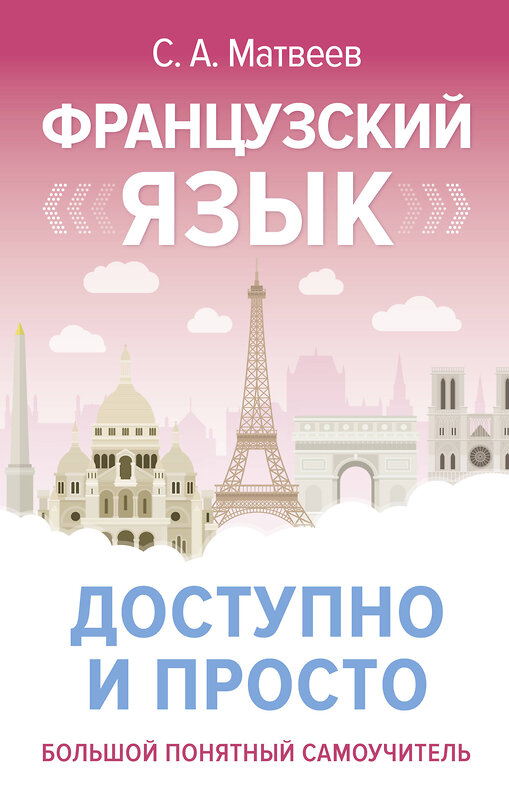 АСТ С. А. Матвеев "Французский язык доступно и просто" 486424 978-5-17-169041-0 