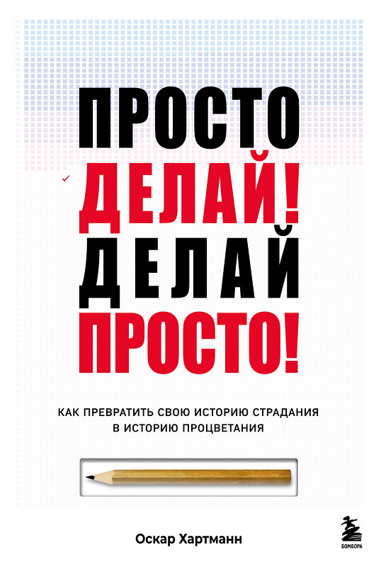 Эксмо Оскар Хартманн "Просто делай! Делай просто! Как превратить свою историю страдания в историю процветания" 488063 978-5-04-201144-3 