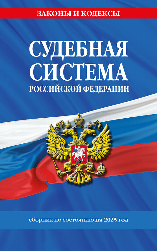 Эксмо "Судебная система РФ. Сборник по сост. на 2025 год" 488218 978-5-04-213189-9 