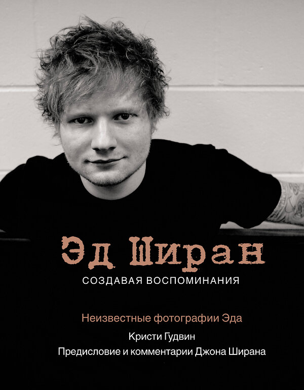 АСТ Кристи Гудвин, Джон Ширан "Эд Ширан: Создавая воспоминания" 488292 978-5-17-106165-4 