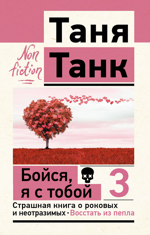 АСТ Танк Таня "Бойся, я с тобой 3. Страшная книга о роковых и неотразимых. Восстать из пепла" 488410 978-5-17-163674-6 