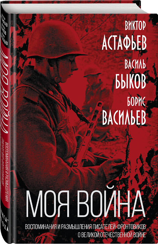 Эксмо Виктор Астафьев, Василь Быков, Борис Васильев "Моя война». Воспоминания и размышления писателей-фронтовиков о Великой Отечественной войне" 490477 978-5-00180-512-0 