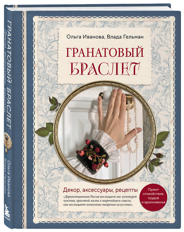 Эксмо Ольга Иванова, Влада Гельман "Гранатовый браслет. Декор, аксессуары, рецепты. Приют спокойствия, трудов и вдохновенья" 490591 978-5-04-205693-2 