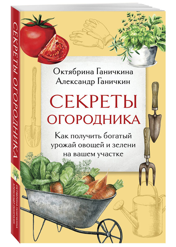 Эксмо Октябрина Ганичкина, Александр Ганичкин "Секреты огородника. Как получить богатый урожай овощей и зелени на вашем участке" 490664 978-5-04-211846-3 