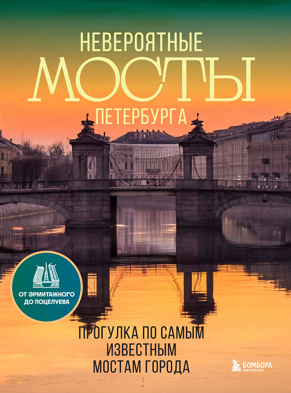 Эксмо "Невероятные мосты Петербурга. Прогулка по самым известным мостам города" 493377 978-5-04-210576-0 