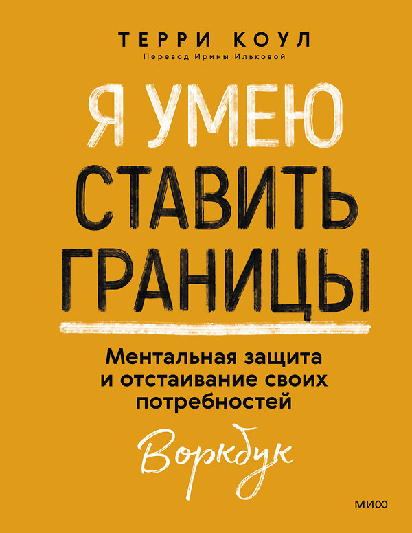 Эксмо Терри Коул "Я умею ставить границы. Ментальная защита и отстаивание своих потребностей. Воркбук" 496507 978-5-00214-698-7 