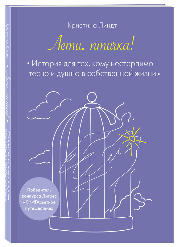 Эксмо Кристина Линдт "Лети, птичка! История для тех, кому нестерпимо тесно и душно в собственной жизни" 496617 978-5-600-04109-7 