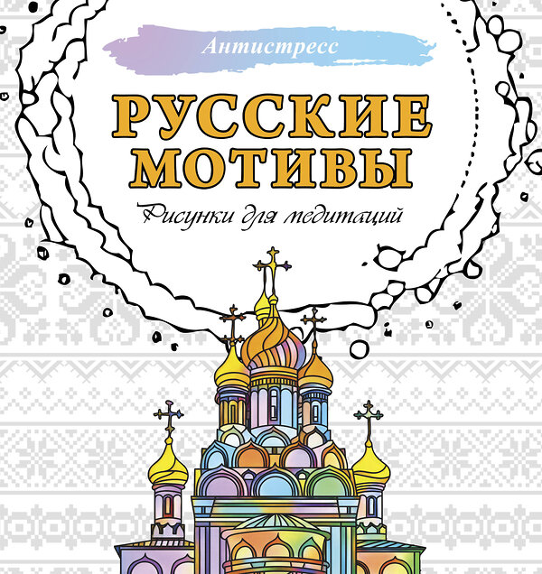 АСТ . "Русские мотивы. Рисунки для медитаций" 496655 978-5-17-163653-1 