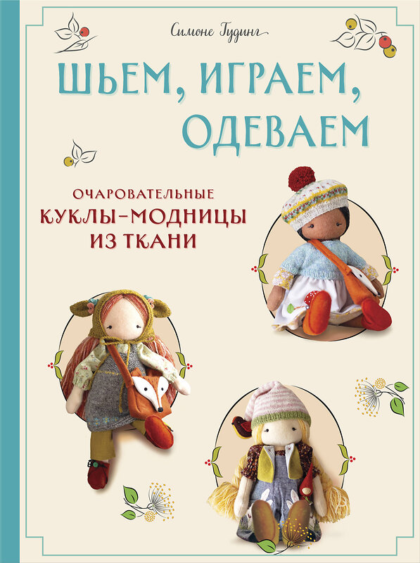 Эксмо Симоне Гудинг "Шьем, играем, одеваем. Очаровательные куклы-модницы из ткани" 498110 978-5-04-199792-2 