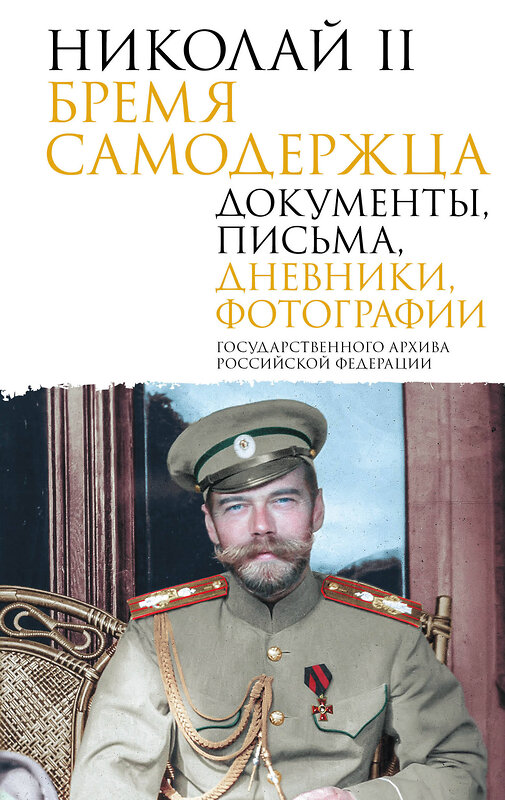 АСТ Государственный Архив Российской Федерации "Николай II. Бремя самодержца. Документы, письма, дневники, фотографии Государственного архива Российской Федерации" 498244 978-5-17-160308-3 