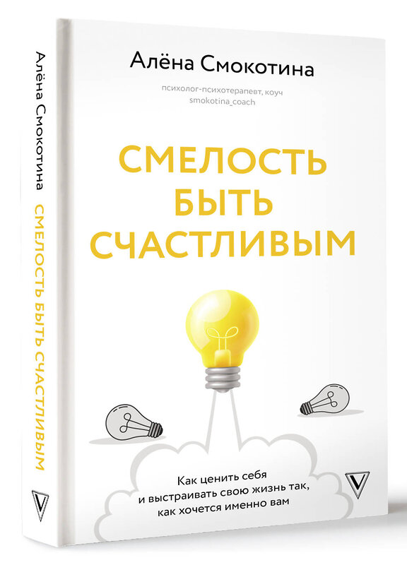 АСТ Смокотина А.Л. "Смелость быть счастливым. Как ценить себя и выстраивать свою жизнь так, как хочется именно вам" 498248 978-5-17-168896-7 