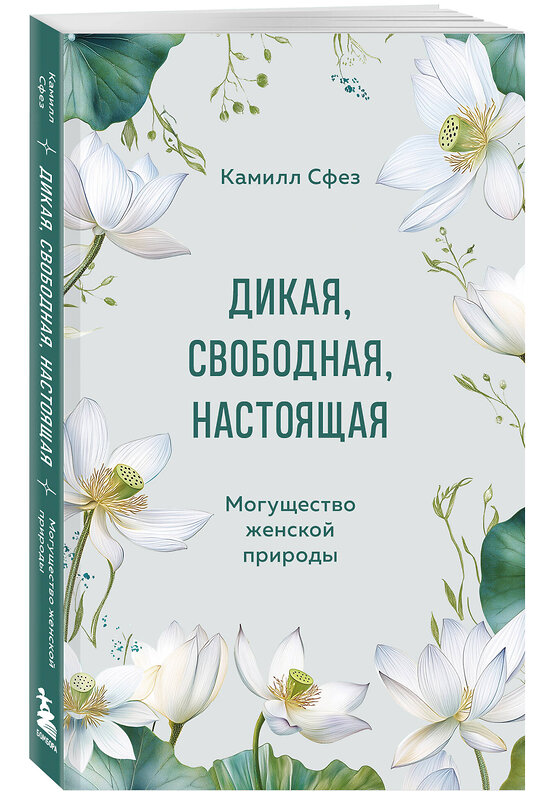 Эксмо Камилл Сфез "Дикая, свободная, настоящая. Могущество женской природы" 500209 978-5-04-212727-4 