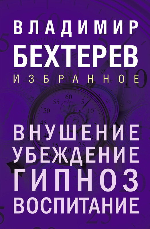 Эксмо Владимир Бехтерев "Внушение. Убеждение, гипноз, воспитание" 500211 978-5-04-213608-5 