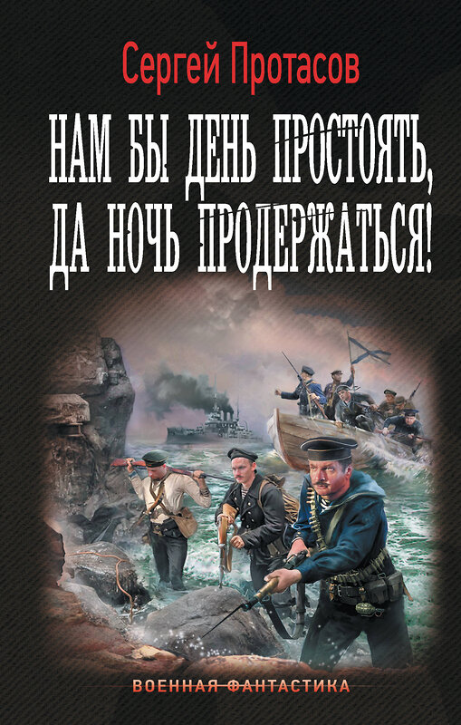 АСТ Сергей Протасов "Нам бы день простоять, да ночь продержаться!" 500844 978-5-17-172900-4 