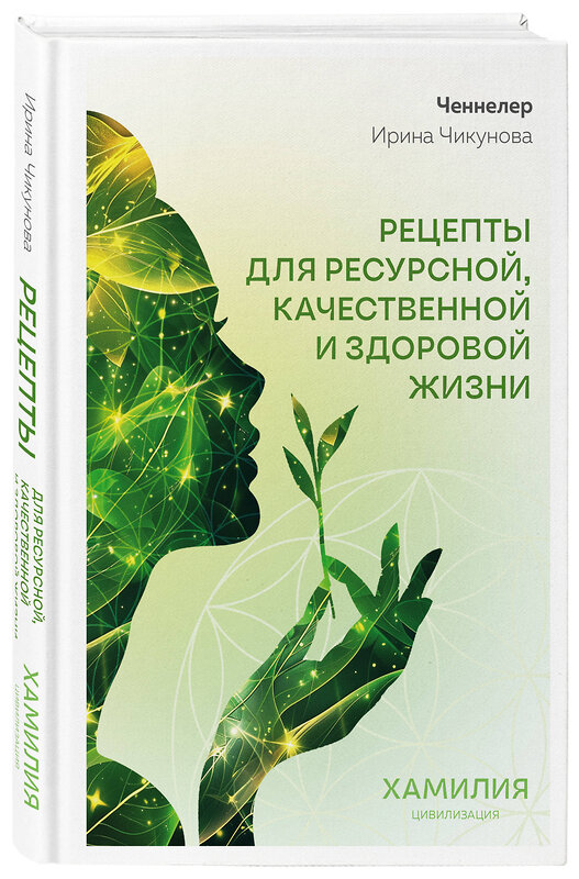 Эксмо Ирина Чикунова "Рецепты для ресурсной, качественной и здоровой жизни. Цивилизация Хамилия" 501580 978-5-6052774-1-5 