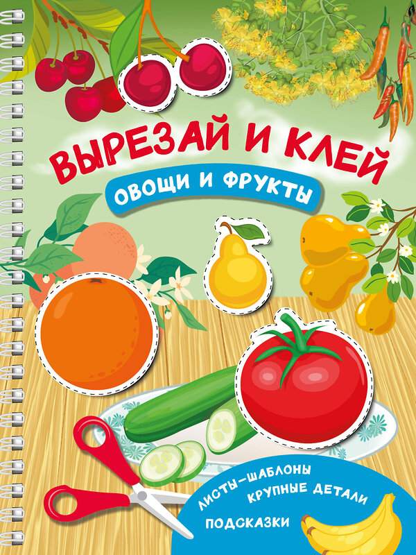 АСТ Дмитриева В.Г. "Вырезай и клей. Овощи и фрукты" 501620 978-5-17-166746-7 