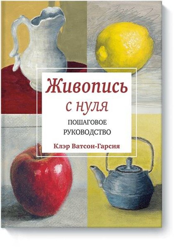 Эксмо Клэр Ватсон-Гарсия "Живопись с нуля. Пошаговое руководство" 504671 978-5-00100-318-2 