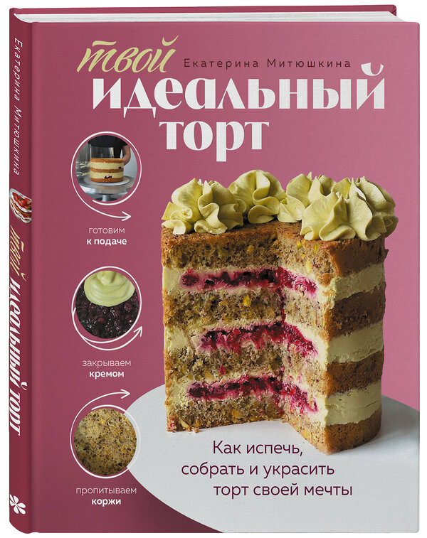 Эксмо Екатерина Митюшкина "Твой идеальный торт. Как испечь, собрать и украсить торт своей мечты" 504719 978-5-04-194837-5 